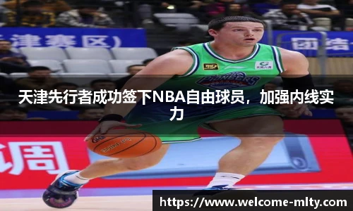 天津先行者成功签下NBA自由球员,加强内线实力