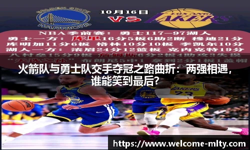 火箭队与勇士队交手夺冠之路曲折:两强相遇,谁能笑到最后?