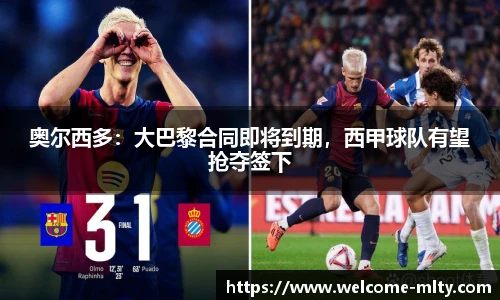 奥尔西多:大巴黎合同即将到期,西甲球队有望抢夺签下