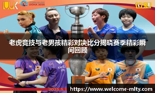 老虎竞技与老男孩精彩对决比分揭晓赛季精彩瞬间回顾