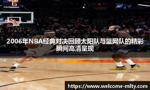2006年NBA经典对决回顾太阳队与篮网队的精彩瞬间高清呈现